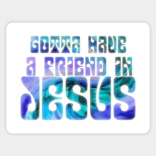 Gotta Have a Friend in Jesus Sticker